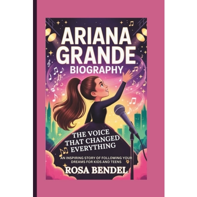 ARIANA GRANDE BIOGRAPHY: The Voice That Changed Everything - An Inspiring Story of Following Your