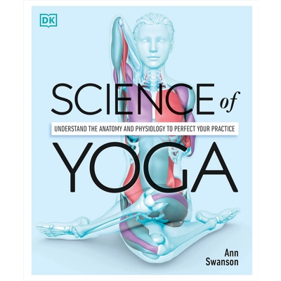Science of Yoga: Understand the Anatomy and Physiology to Perfect Your Practice Paperback