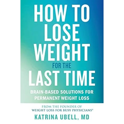 How to Lose Weight for the Last Time: Brain-Based Solutions for Permanent Weight Loss Hardcover – Se