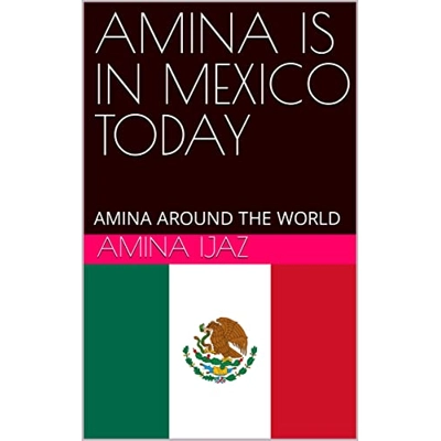 AMINA IS IN MEXICO TODAY: AMINA AROUND THE WORLD (The Journey of Going Over the Countries around the World Book 9) Kindle Edition