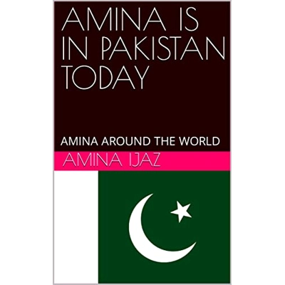 AMINA IS IN PAKISTAN TODAY: AMINA AROUND THE WORLD (The Journey of Going Over the Countries around the World Book 7) Kindle Edition