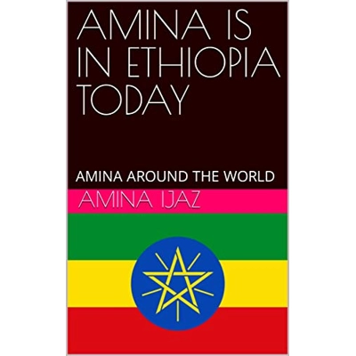 AMINA IS IN ETHIOPIA TODAY: AMINA AROUND THE WORLD (The Journey of Going Over the Countries around the World Book 13) Kindle Edition