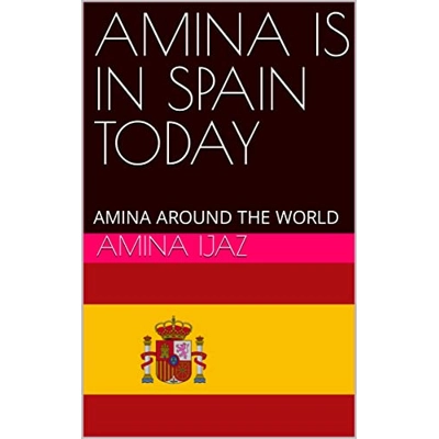 AMINA IS IN SPAIN TODAY: AMINA AROUND THE WORLD (The Journey of Going Over the Countries around the World Book 21) Kindle Edition