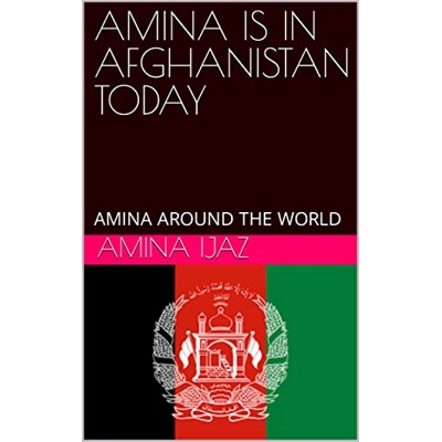 AMINA IS IN AFGHANISTAN TODAY: AMINA AROUND THE WORLD (The Journey of Going Over the Countries around the World Book 48) Kindle Edition
