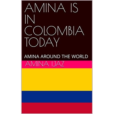 AMINA IS IN COLOMBIA TODAY: AMINA AROUND THE WORLD (The Journey of Going Over the Countries around the World Book 28) Kindle Edition