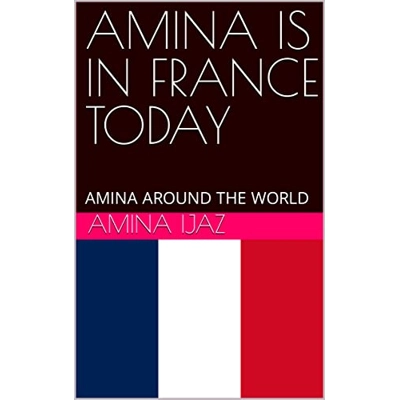 AMINA IS IN FRANCE TODAY: AMINA AROUND THE WORLD (The Journey of Going Over the Countries around the