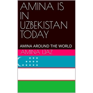 AMINA IS IN UZBEKISTAN TODAY..
