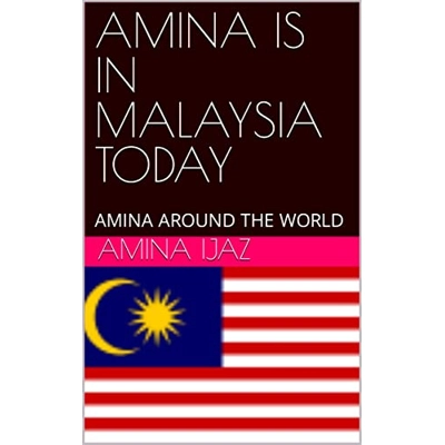 AMINA IS IN MALAYSIA TODAY: AMINA AROUND THE WORLD (The Journey of Going Over the Countries around the World Book 37) Kindle Edition