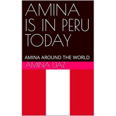 AMINA IS IN PERU TODAY: AMINA AROUND THE WORLD (The Journey of Going Over the Countries around the World Book 43) Kindle Edition