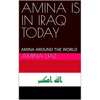 AMINA IS IN IRAQ TODAY: AMINA AROUND THE WORLD (The Journey of Going Over the Countries around the World Book 45) Kindle Edition