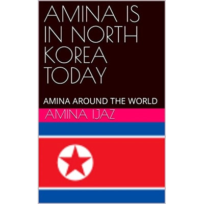 AMINA IS IN NORTH KOREA TODAY: AMINA AROUND THE WORLD (The Journey of Going Over the Countries around the World Book 51) Kindle Edition