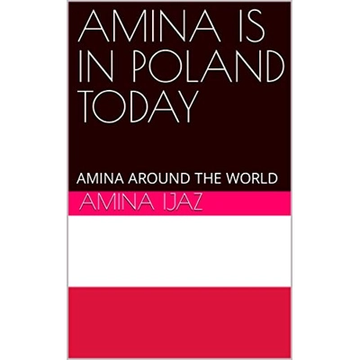 AMINA IS IN POLAND TODAY: AMINA AROUND THE WORLD (The Journey of Going Over the Countries around the World Book 42) Kindle Edition