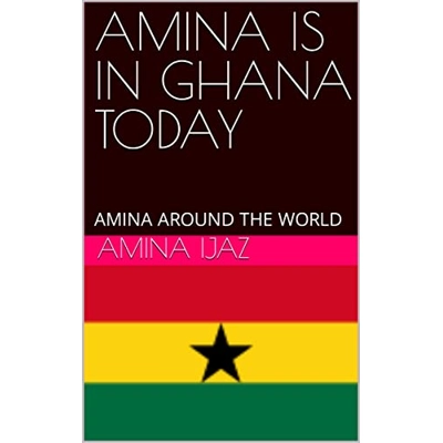 AMINA IS IN GHANA TODAY: AMINA AROUND THE WORLD (The Journey of Going Over the Countries around the World Book 57) Kindle Edition