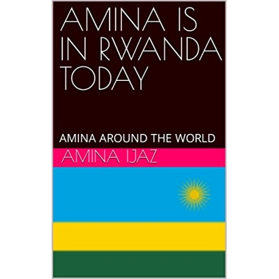 AMINA IS IN RWANDA TODAY: AMINA AROUND THE WORLD (The Journey of Going Over the Countries around the World Book 78) Kindle Edition