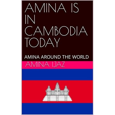 AMINA IS IN CAMBODIA TODAY: AMINA AROUND THE WORLD (The Journey of Going Over the Countries around the World Book 66) Kindle Edition