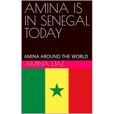 AMINA IS IN SENEGAL TODAY: AMINA AROUND THE WORLD (The Journey of Going Over the Countries around the World Book 79) Kindle Edition