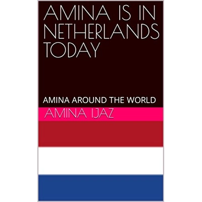 AMINA IS IN NETHERLANDS TODAY: AMINA AROUND THE WORLD (The Journey of Going Over the Countries around the World Book 76) Kindle Edition