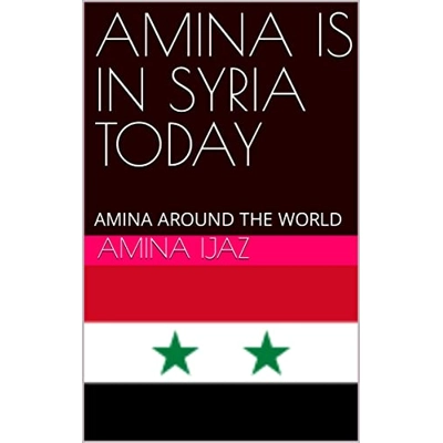 AMINA IS IN SYRIA TODAY: AMINA AROUND THE WORLD (The Journey of Going Over the Countries around the World Book 82) Kindle Edition