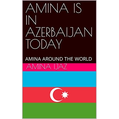 AMINA IS IN AZERBAIJAN TODAY: AMINA AROUND THE WORLD Kindle Edition