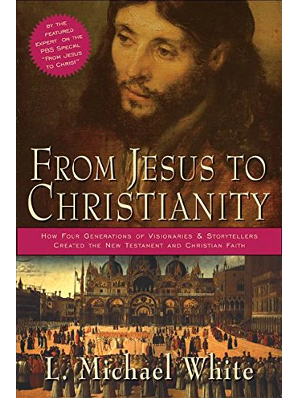From Jesus to Christianity: How Four Generations of Visionaries & Storytellers Created the New Testament and Christian Faith Paperback