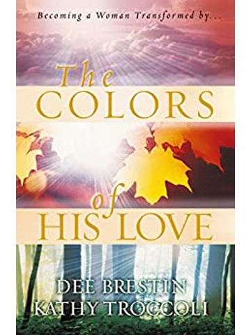 The Colors of His Love: Becoming a Woman Transformed By Dee Brestin (Author)