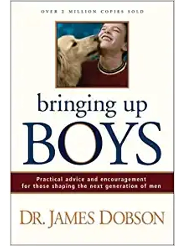 Bringing Up Boys: Practical Advice and Encouragement for Those Shaping the Next Generation of Men ..