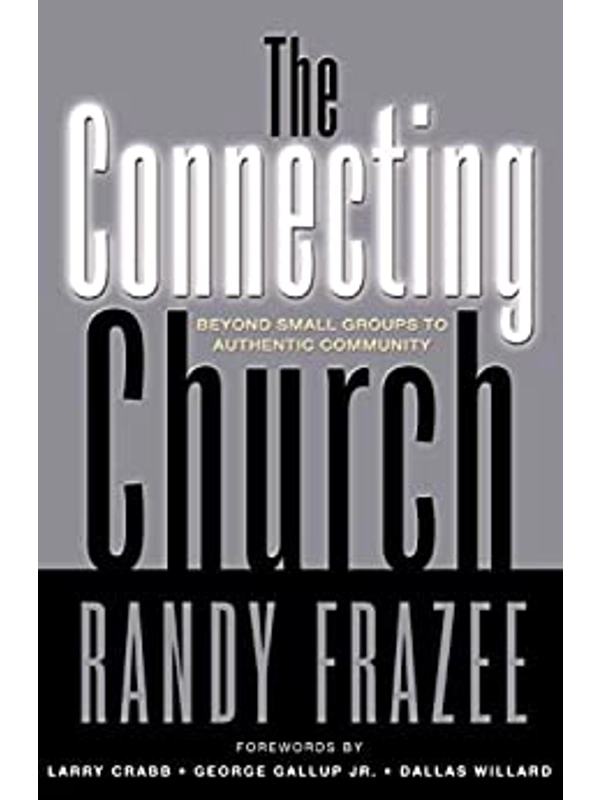 The Connecting Church: Beyond Small Groups to Authentic Community By Randy Frazee (Author)