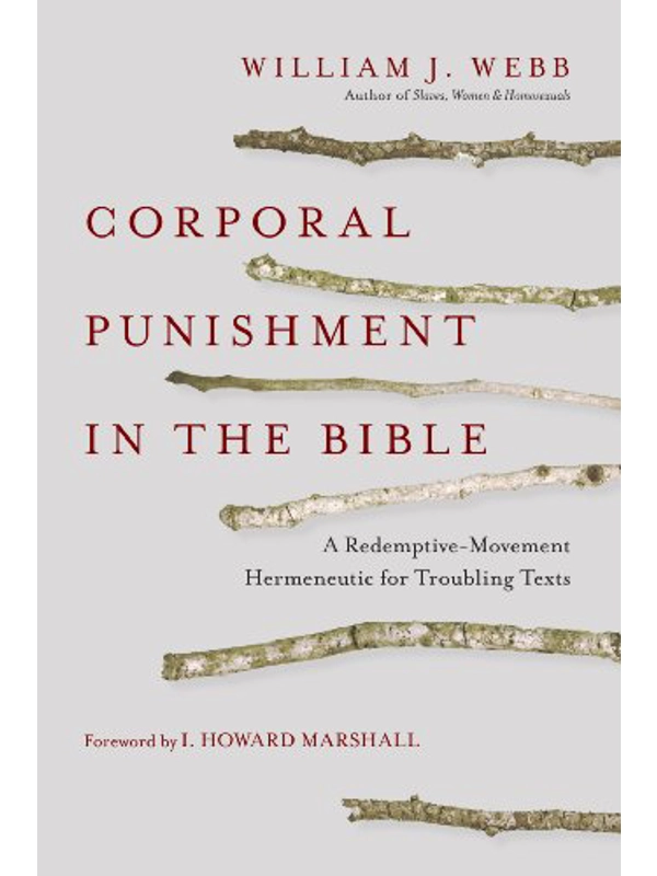 Corporal Punishment in the Bible: A Redemptive-Movement Hermeneutic for Troubling Texts By William J. Webb (Author)