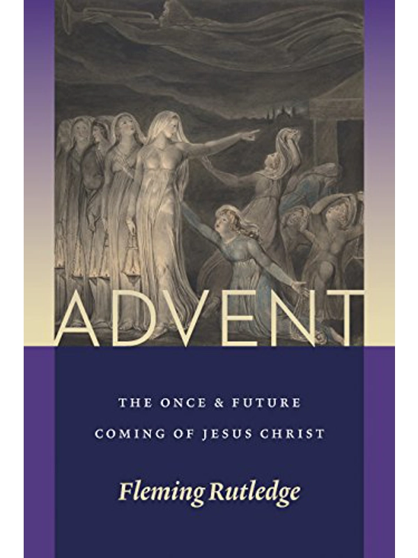 Advent: The Once and Future Coming of Jesus Christ: Hardback By: Fleming Rutledge