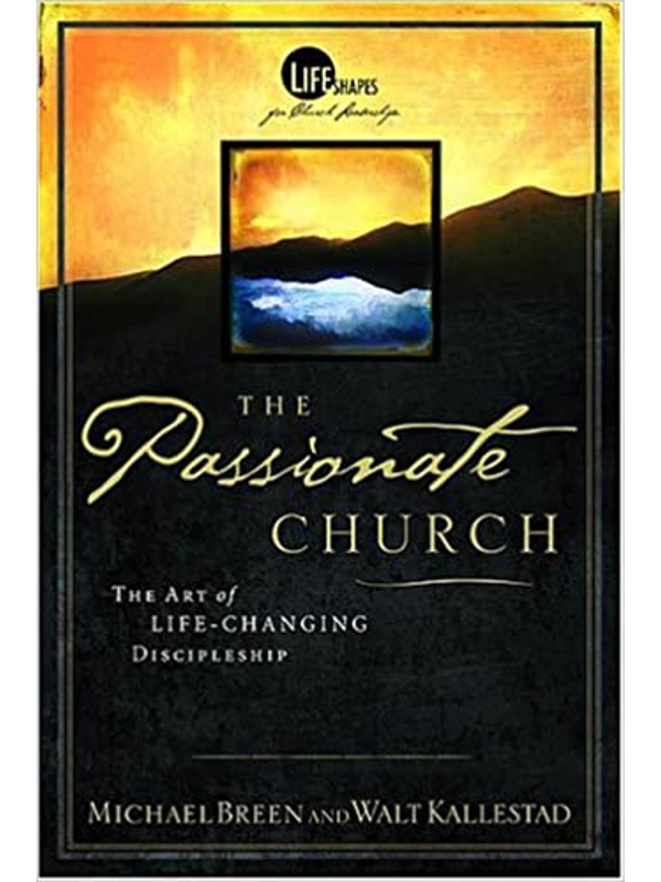 The Passionate Church: The Art Of Life-Changing Discipleship (Life Shape, The Language Of Leadership) Hardcover – By Mike Breen (Author)