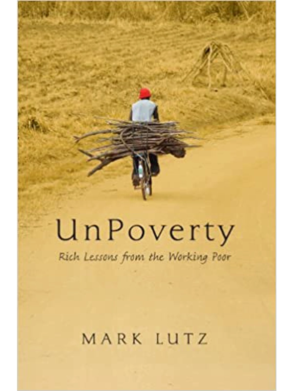 UNPOVERTY: Rich Lessons from the Working Poor Hardcover – By Mark Lutz (Auth