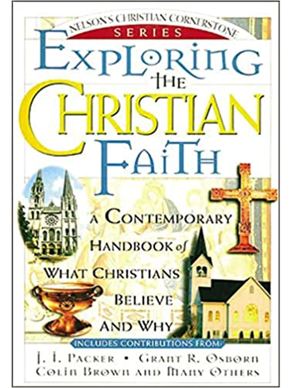 Exploring the Christian Faith: Nelson's Christian Cornerstone Series Paperback – By J. I. Packer (Author), Grant Osborn (Author)