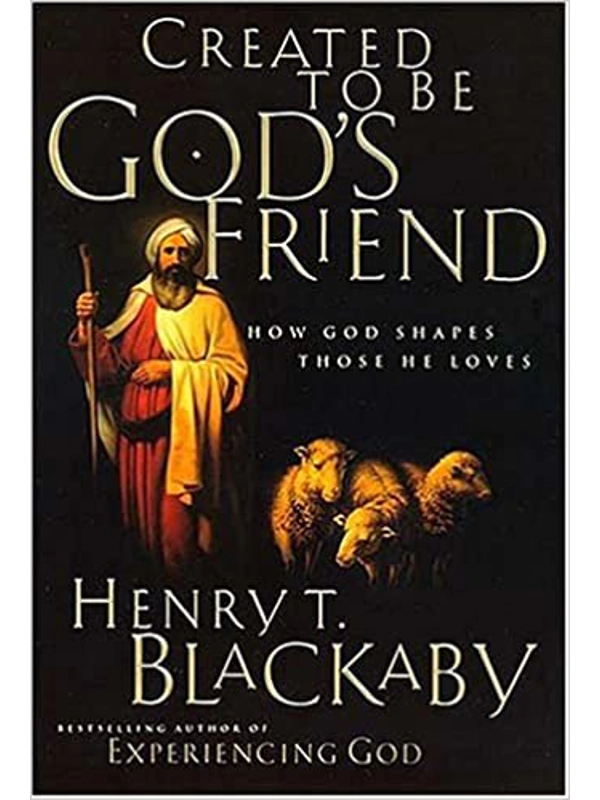 Created To Be God's Friend Hardcover: How God Shapes Those He Loves –By Henry T. Blackaby