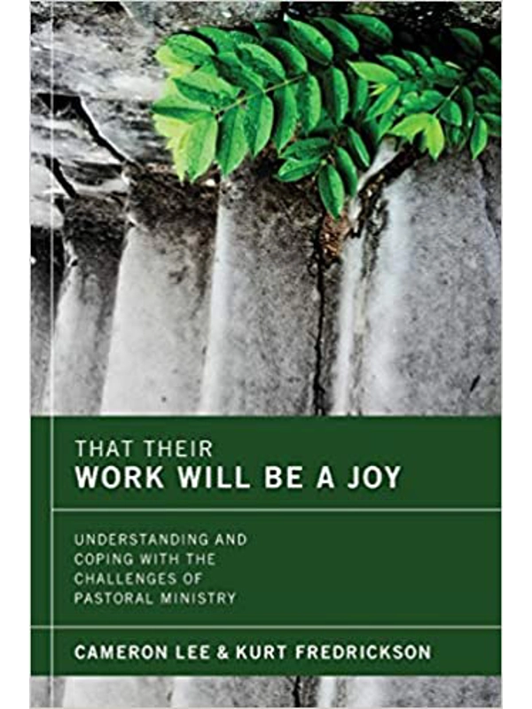 That Their Work Will Be a Joy: Understanding and Coping with the Challenges of Pastoral Ministry Paperback – By Cameron Lee (Author), Kurt Fredrick