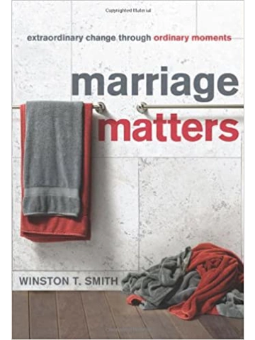 Marriage Matters: Extraordinary Change Through Ordinary Moments Paperback – By Winston T. Smith (A..