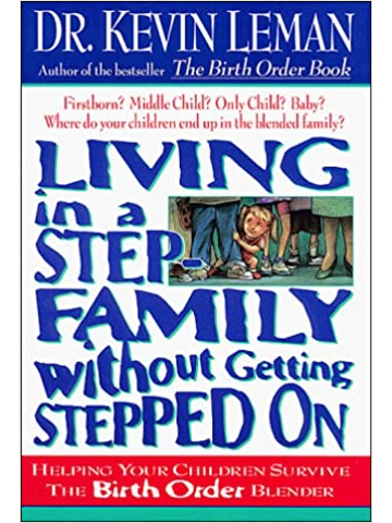 Living in a Step Family Without Getting Stepped on: Helping Your Children Survive the Birth Order ..