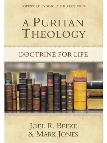 A PURITAN THEOLOGY:  DOCTRINE FOR LIFE  Hardcover - Beeke, Joel R.; Jones, Mark Jones. Forwarded:( S