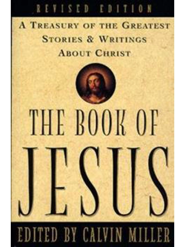 The Book of Jesus: A Treasury of the Greatest Stories & Writings about Christ by Calvin Miller