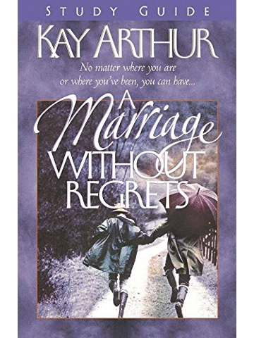 A Marriage Without Regrets: No matter where you are or where you've been, you can have it by Kay A..