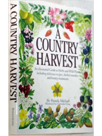 A Country Harvest An Illustrated Guide to Herbs and Wild Plants, including delicious recipes, herb..