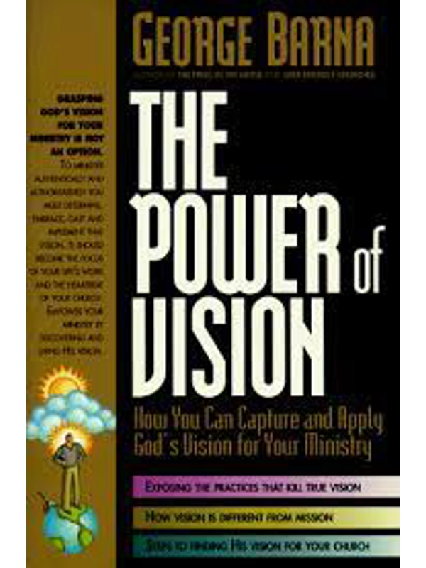 The Power of Vision: How You Can Capture and Apply God's Vision for Your Ministry -- By:Barna, Geroge