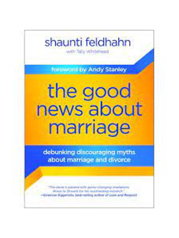 The Good News About Marriage: Debunking Discouraging Myths about Marriage and Divorce