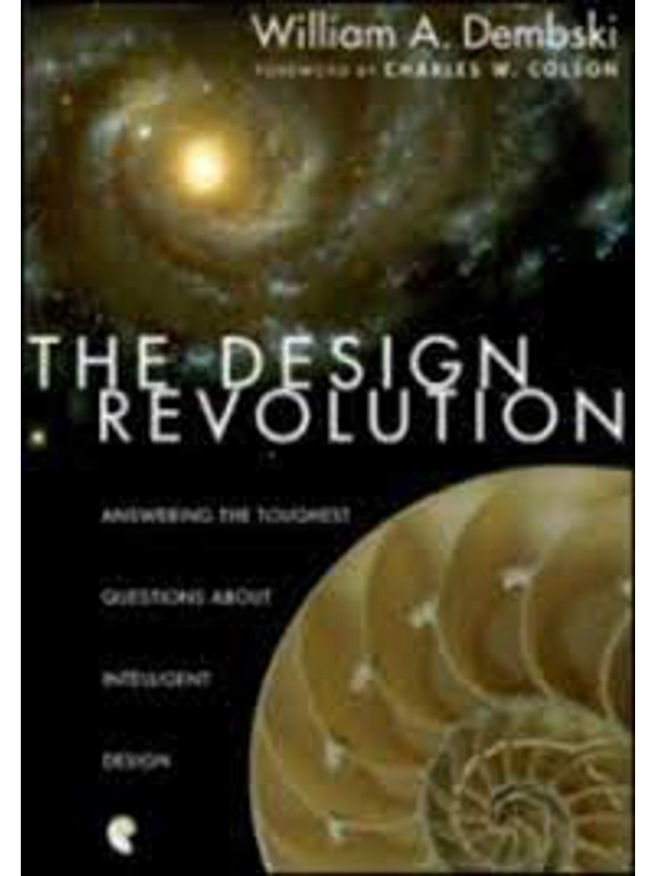 Design Revolution: Answering the Toughest Questions About Intelligent Design: By: William Dembski