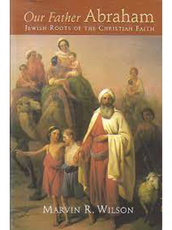 Our Father Abraham: Jewish Roots of the Christian Faith Paperback – by Marvin R. Wilson (Author)