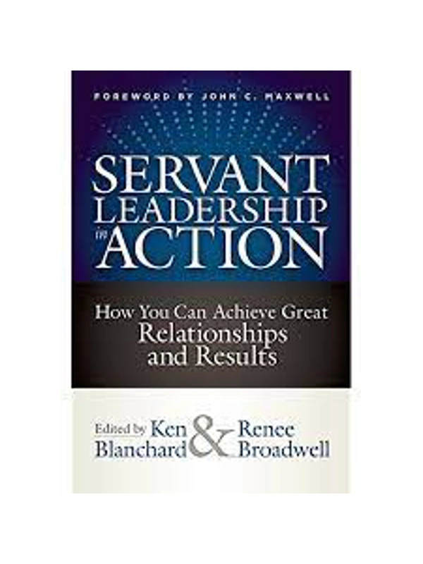 Servant Leadership in Action: How You Can Achieve Great Relationships and Results