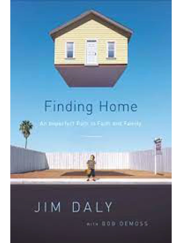 Finding Home: An Imperfect Path to Faith and Family: By Jim Daly