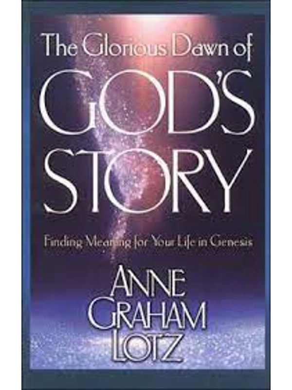 The Glorious Dawn of God's Story Hardback: Finding Meaning for Your Life in Genesis by Anne Graham Lotz