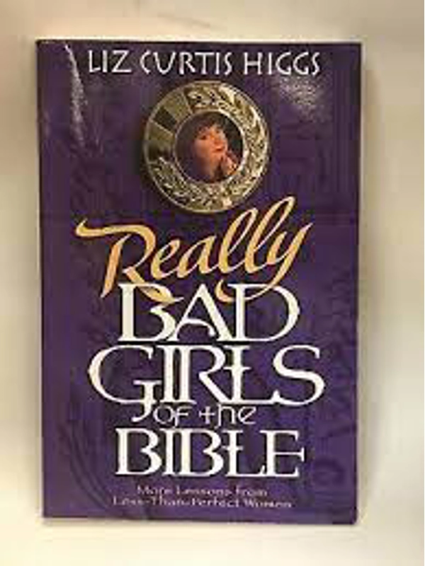 Really Bad Girls of the Bible:More Lessons from Less-Than-Perfect Women | By Liz Curtis Higgs Paperback