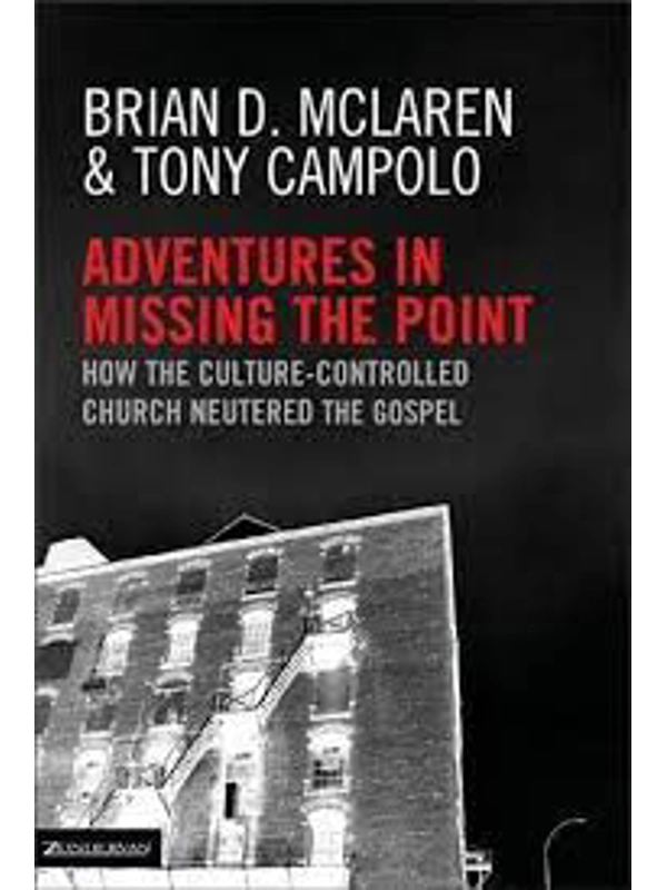 Adventures in Missing the Point Hardback: How the Culture-Controlled Church Neutered the Gospel By Brian D. McLaren (Author), Tony Campolo (Author)