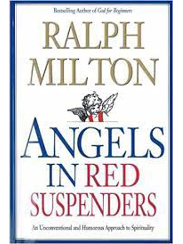 Angels in Red Suspenders: An Unconventional and Humorous Approach to Spirituality Hardcover – By Ralph Milton (Author)